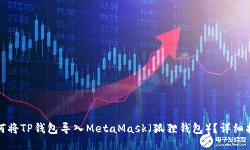 如何将TP钱包导入MetaMask（狐狸钱包）？详细指南