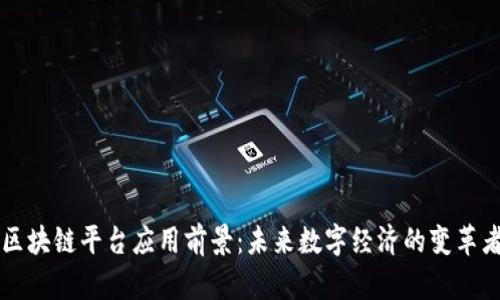 区块链平台应用前景：未来数字经济的变革者