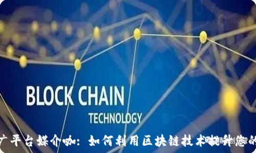  
区块链推广平台媒介咖: 如何利用区块链技术提升您的营销策略