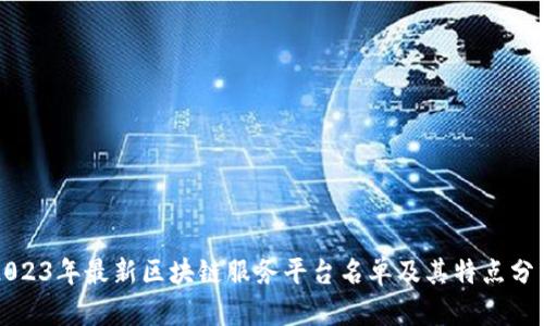 2023年最新区块链服务平台名单及其特点分析