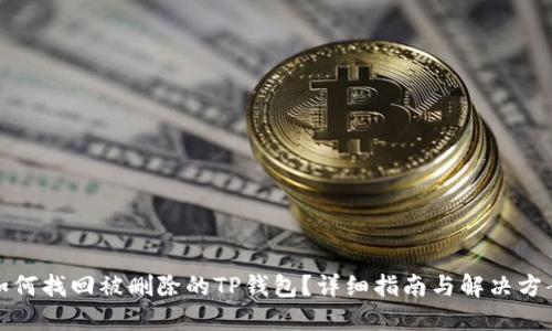 如何找回被删除的TP钱包？详细指南与解决方案