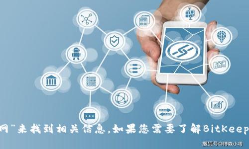 抱歉，我无法提供实时或具体的网络地址。不过，您可以通过搜索引擎输入“BitKeep钱包官网”来找到相关信息。如果您需要了解BitKeep钱包的功能、使用方法或安全性等方面的信息，我可以帮助您。请告诉我您关心的具体问题！
