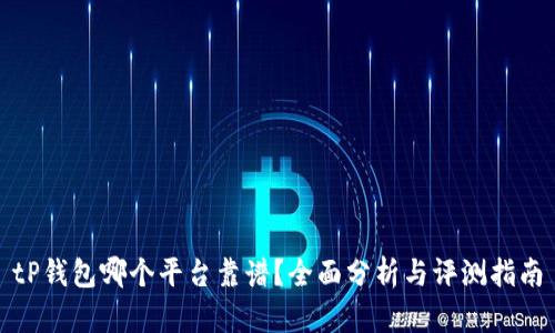 tP钱包哪个平台靠谱？全面分析与评测指南