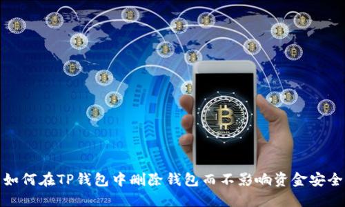 如何在TP钱包中删除钱包而不影响资金安全
