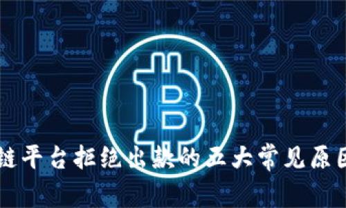 区块链平台拒绝出款的五大常见原因解析