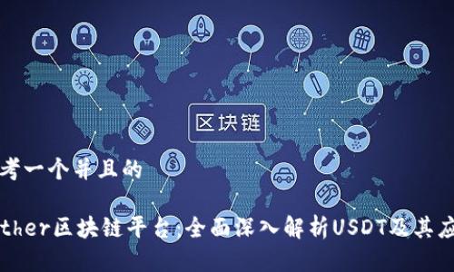 思考一个并且的

Tether区块链平台：全面深入解析USDT及其应用