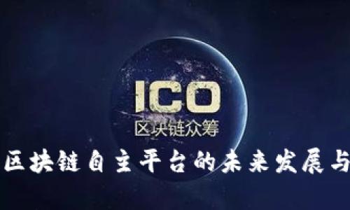 深入探讨区块链自主平台的未来发展与应用前景