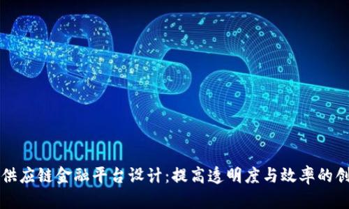 区块链供应链金融平台设计：提高透明度与效率的创新方案