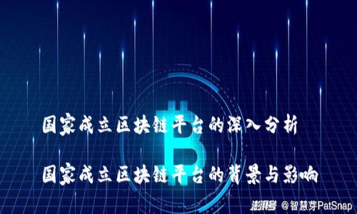 国家成立区块链平台的深入分析

国家成立区块链平台的背景与影响