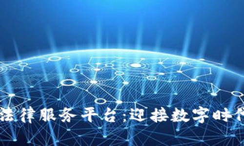 区块链最新法律服务平台：迎接数字时代的合规挑战