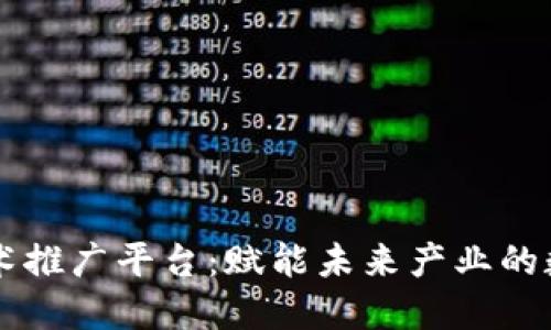 区块链技术推广平台：赋能未来产业的数字化转型