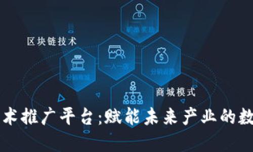 区块链技术推广平台：赋能未来产业的数字化转型
