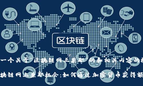 以下是一个关于“区块链网上兼职”的和相关内容的概述：

探索区块链网上兼职机会：如何通过加密货币获得额外收入