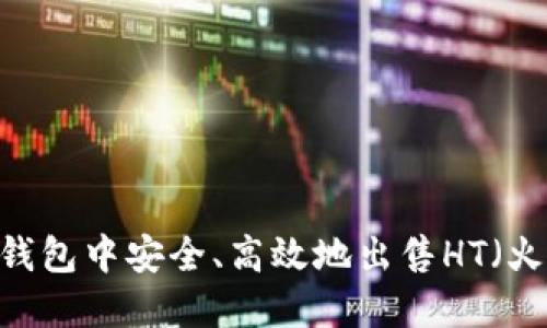 如何在TP钱包中安全、高效地出售HT（火币Token）