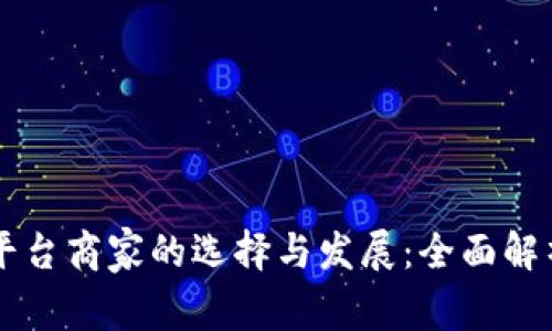 区块链交易平台商家的选择与发展：全面解析与未来展望