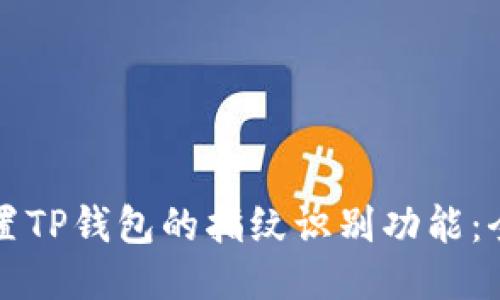 如何设置TP钱包的指纹识别功能：全面指南