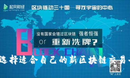 如何选择适合自己的新区块链交易平台？
