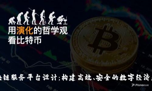 区块链服务平台设计：构建高效、安全的数字经济基础