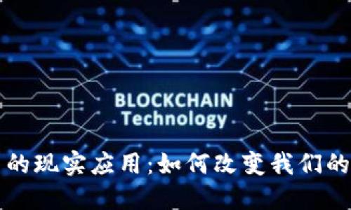 区块链平台的现实应用：如何改变我们的生活与商业