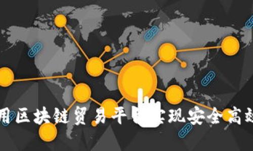 如何使用区块链贸易平台实现安全高效的交易