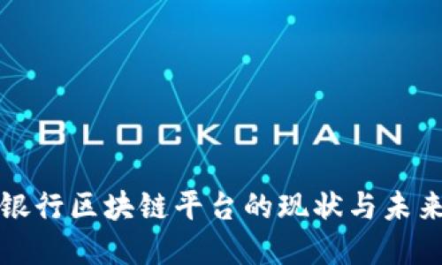 全国银行区块链平台的现状与未来发展