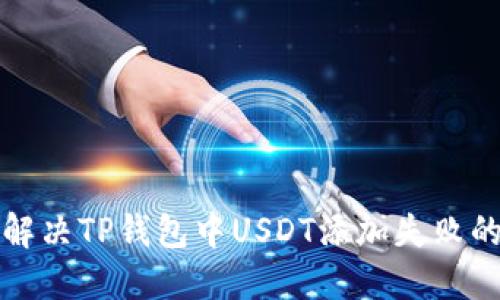 如何解决TP钱包中USDT添加失败的问题