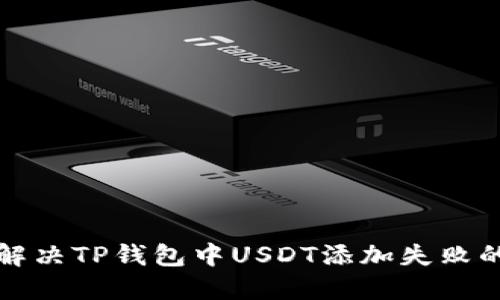 如何解决TP钱包中USDT添加失败的问题