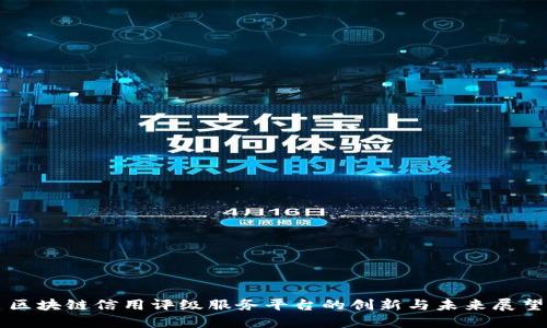 区块链信用评级服务平台的创新与未来展望