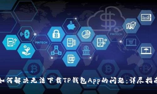 如何解决无法下载TP钱包App的问题：详尽指南