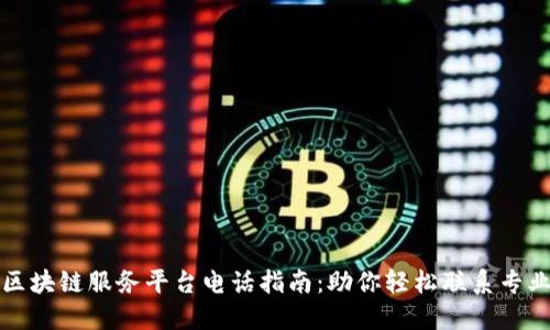 成都区块链服务平台电话指南：助你轻松联系专业团队