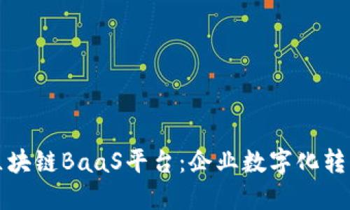 探索百度区块链BaaS平台：企业数字化转型的新动力