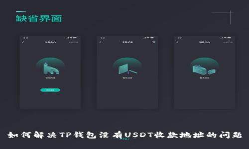 如何解决TP钱包没有USDT收款地址的问题