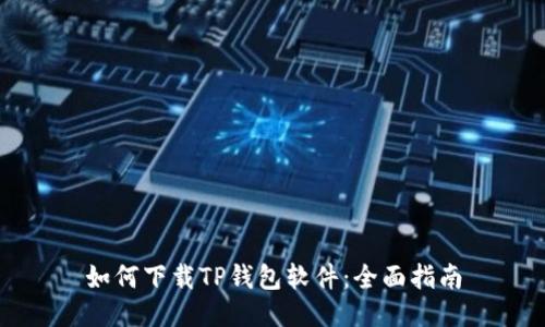 如何下载TP钱包软件：全面指南