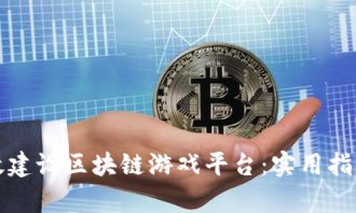 如何有效建设区块链游戏平台：实用指南与探索
