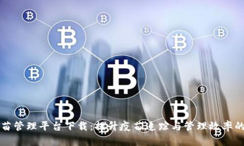区块链疫苗管理平台下载：提升疫苗追踪与管理效率的解决方案
