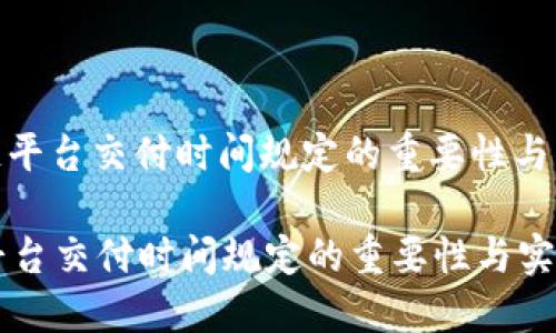 : 区块链平台交付时间规定的重要性与实施策略

区块链平台交付时间规定的重要性与实施策略