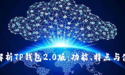 : 全面解析TP钱包2.0版：功能、特点与使用指南