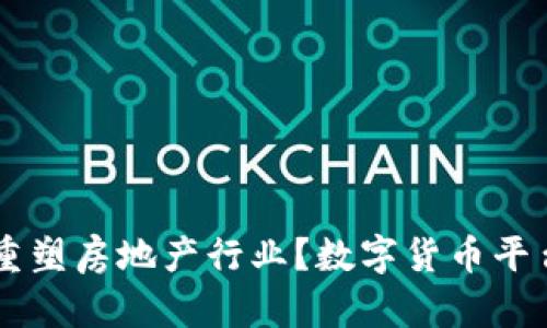 区块链如何重塑房地产行业？数字货币平台的未来展望