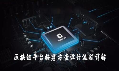 区块链平台搭建方案设计流程详解