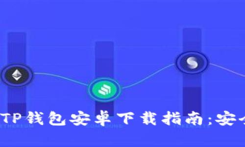 2023年最新TP钱包安卓下载指南：安全与便捷并重