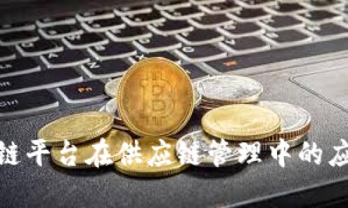 探索区块链平台在供应链管理中的应用与优势