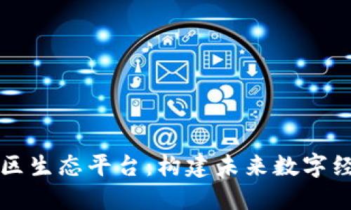 区块链社区生态平台：构建未来数字经济的基石
