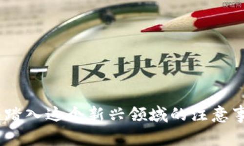 区块链平台：踏入这个新兴领域的注意事项与常见坑