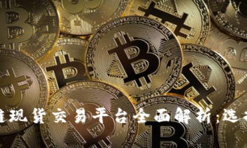 2023年最新区块链现货交易平台全面解析：选择、投资与安全攻略