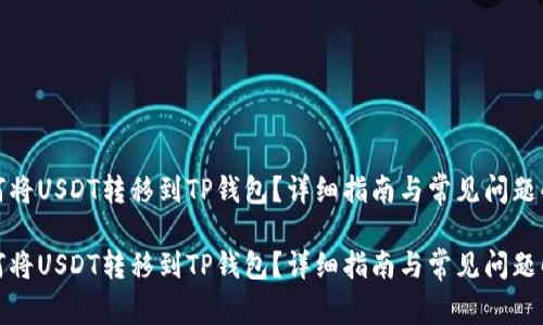 如何将USDT转移到TP钱包？详细指南与常见问题解答

如何将USDT转移到TP钱包？详细指南与常见问题解答