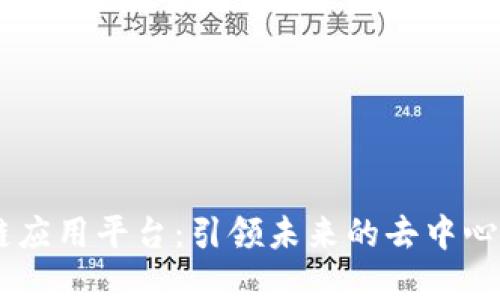 DApp区块链应用平台：引领未来的去中心化应用生态