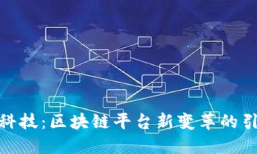 趣链科技：区块链平台新变革的引领者