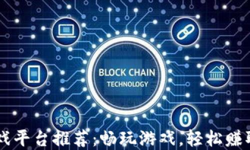 
区块链游戏平台推荐：畅玩游戏，轻松赚取加密货币