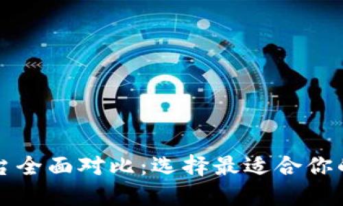 区块链平台全面对比：选择最适合你的解决方案