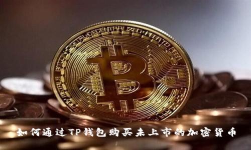 如何通过TP钱包购买未上市的加密货币